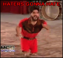 HATERS GONNA HATE. .