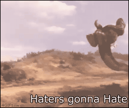 Haters gonna Godzilla. or godzillas haters are gonna hate.. you sir get thumb.... I ing LOVE GODZILLA
