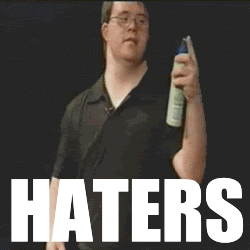 Haters gonna hate. Haters gonna hate.