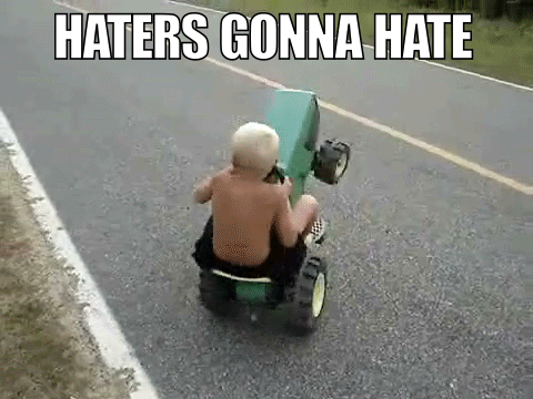 Haters gonna hate. I gif that I made from a video..