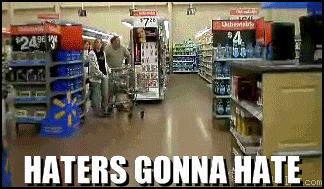 Haters gonna Hate. Idk if its a repost but i stumbled upon it.