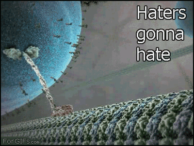 Haters gonna hate. .. seen this awesome video. search life of the cell in youtube, I think.