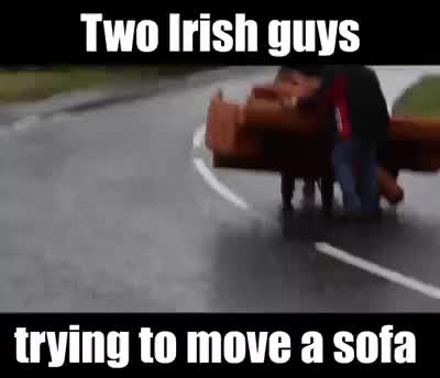 How the Irish move their furniture. .. that was beautiful