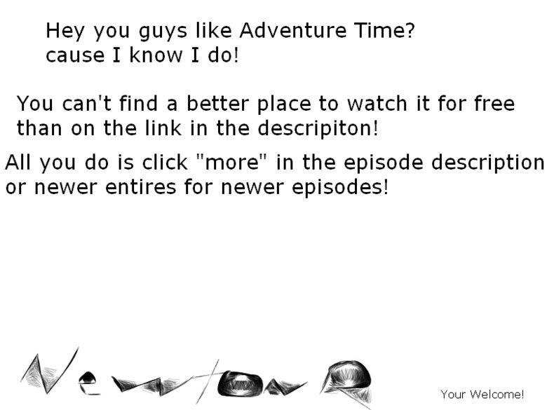 Adventure Time (Free). watchcartoononline ./anime/adventure-time/page/3 i cant post a link so copy and paste and put www(dot) and (dot)com around watchcartoonon