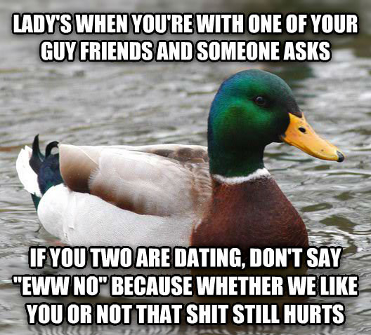 Advice Mallard For you ladies out there. . S WHEN YOU' RE WITH ME  SIMMERING ASK on lil! {[1111 sun sun ways iii. This happens to me all the time and I honestly couldn't care less. My ego is not so fragile that I need every woman to want to be with me.