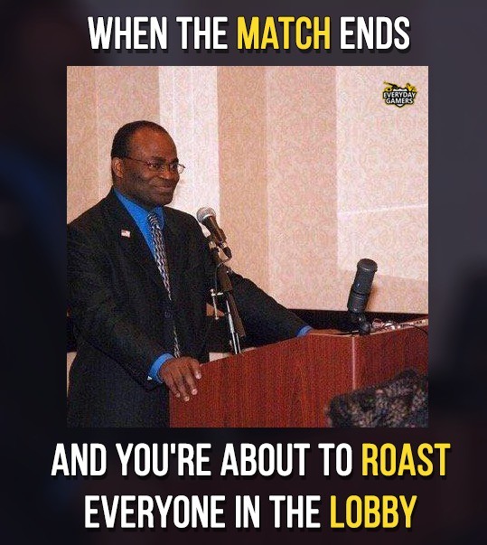 After match banter. . WHEN THE MATCH ENDS ggcg mm- AND YOU' RE ABOUT Til MAST EVERYONE IN THE LOBBY. when match ends and you're about to lecture the others about builds