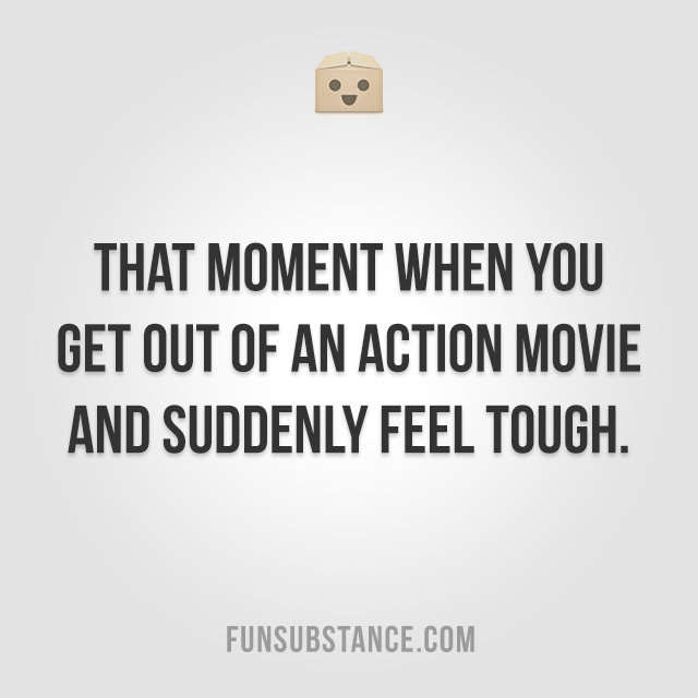After watching an action movie. . THAT MOMENT ) l YOU GET OUT tll: M ACTION MOVIE AND SUDDENLY FEEL TOUGH. iall