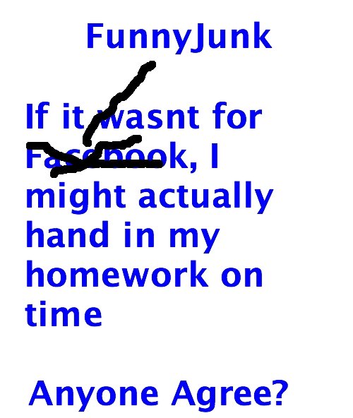 Agree?. . Funnyjunk might actually hand in rt' homework on time Anyone Agree?