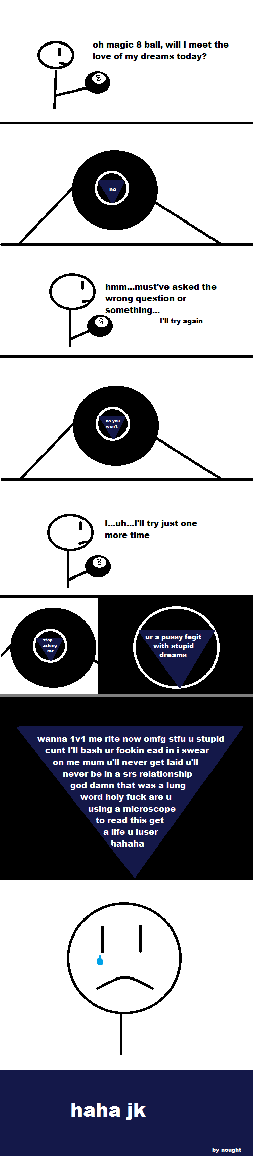 Agressive 8-Ball. Never thought I'd post here XD - have some quality MS paint comics. oh magic 3 ball, will I meet the love of my dreams today? hmm... must‘ ye 