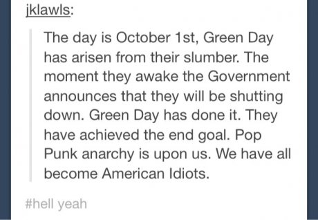 American Idiot. this. The day is October Ist, Green Day has arisen from their slumber. The stament they awake the Government announces that they will be shuttin