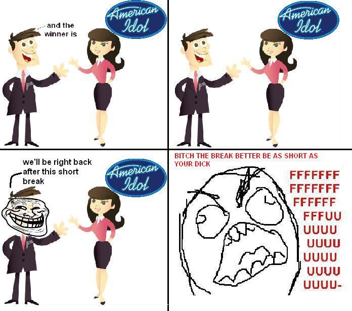 American Idol Comercials. not mine. winner is BITCH THE BREAK BETTER BE AS SHORT AS DICE FFCCFF UGUU UGUU UGUU UGUU UGUU-. &gt;watches American Idol &gt;comments on short dicks