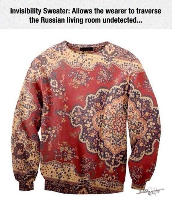American Spys. . Invisibility Sweater: Allows the wearer to traverse the Russian living room undetected.... As a Russian, I can 100% confirm.