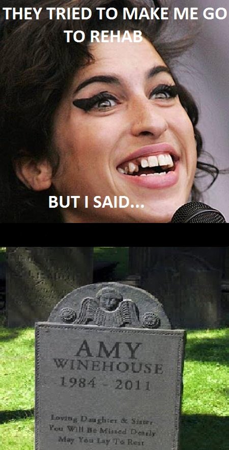 Amy Winehouse. They tried to make her go to rehab..... Everytime i hear that song i think &quot;wow that's ironic&quot; ...