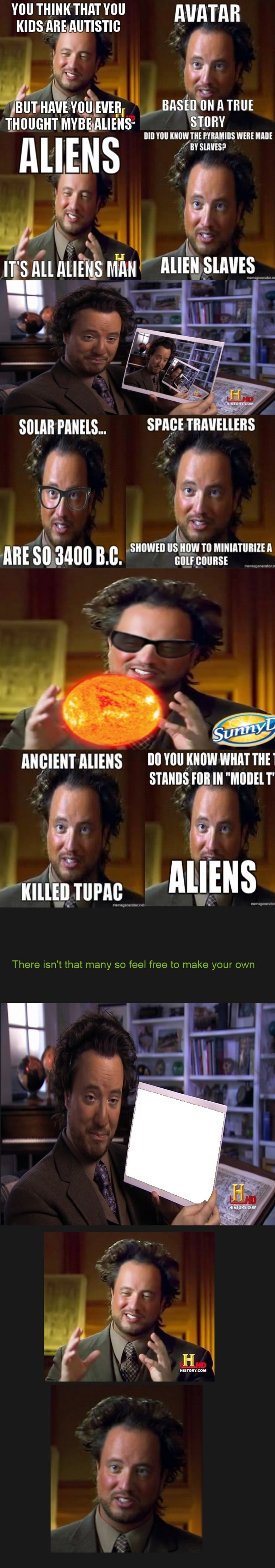 Ancient Aliens Comp. I feel like this meme has potential. Hg k stow IT' S All Alums MAN x AMEN SIMS by if Rall KNEW WHAT THE i swans Hill Ill "MIMI T" um H. good work