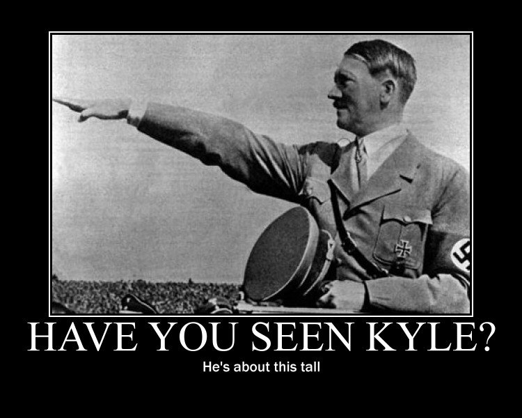 anyone seen kyle. I'm looking for kyle. He' s about this tall. I loled, because it reminded me of Kyle off South Park and hes Jewish
