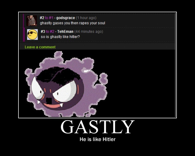 Gastly. New meme anyone??? like it? thumb up!!. ET #2 - godsgrace I ghastly gages _+' -an than rapes yoursoul 3 -Teheman J so is ghastly like haider? He is like