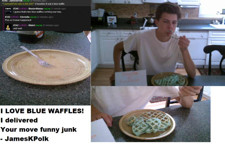 BLUE WAFFLES. I ate some Blue Waffles &lt;br /&gt; also the Game&lt;br /&gt; PUNS&lt;br /&gt; bluewaffle.net/.. you look like the littlle brother from Not Another Teen Movie haha