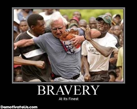Bravery. He's got a load of it.. give this man a medal
