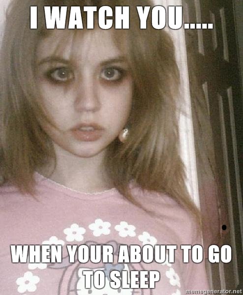 Creepy Girl Meme. One of my first meme pics.. f Iwall vow.... Im always watching you. Stop Masturbating.