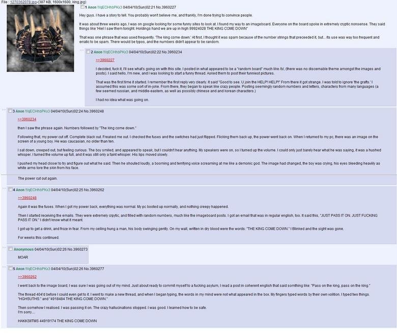 Creepypasta The King Come Down. I found this on /x/ on 4chan a while ago. I feel it's a classic and a good example of what a creepy pasta should be. It's not fu