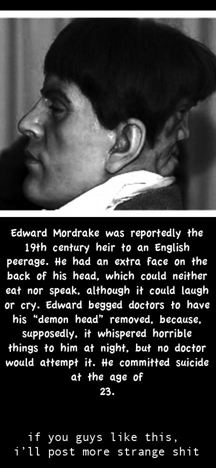 Demon Face. Thanks for the thumbs! I found this story funny. I will post some more weird/creepy : . Edward Mordrake was reportedly the 19th century heir to an E