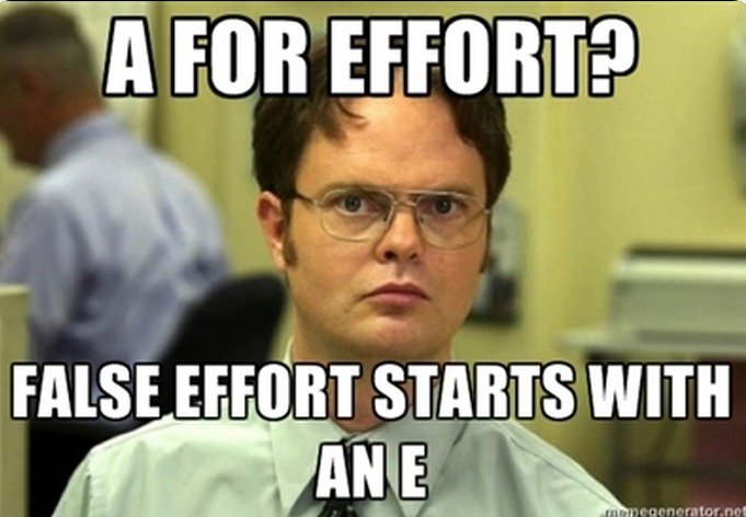 Dwight Meme. Thought about this after my little sister got an &quot;a for effort&quot; on her science fair project.