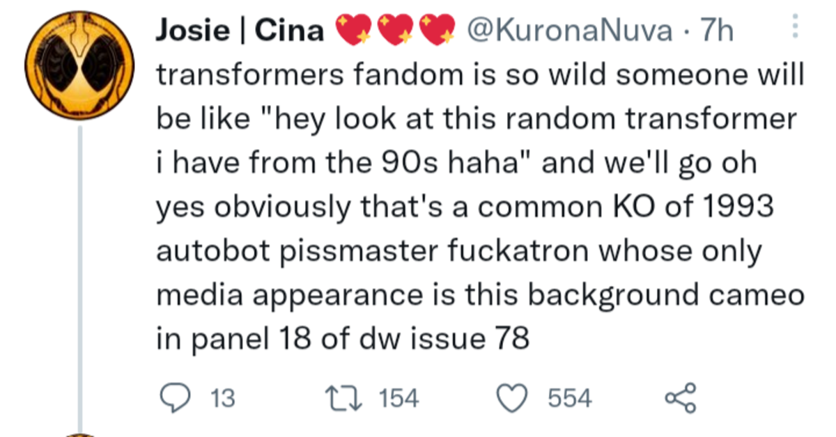 Fans. .. If you think this is an exaggeration you've never met Transformers fans. We can remember characters that only exist as cancelled toys.