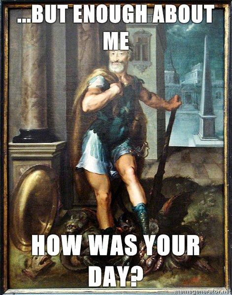 Gladiator guy meme. So&lt;br /&gt; how was your day?.