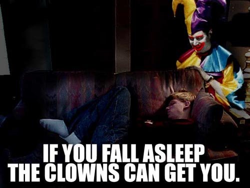 Go Ahead, Go to Sleep.. You + Sleeping = Ass Creepy Clowns.. It's OBVIOUSLY because he does not have his blanket on