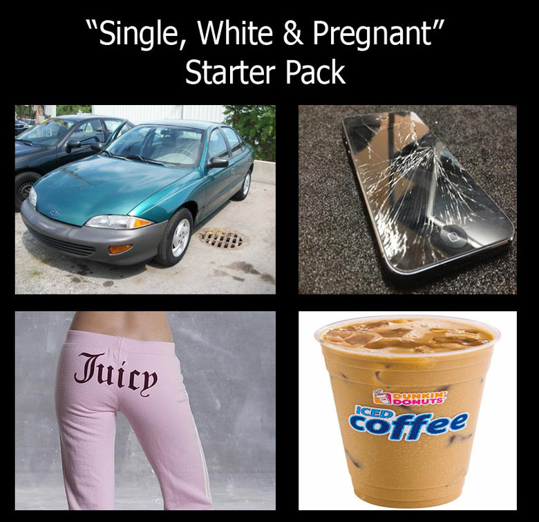 Ha ha White people. source: imgur. Single, White & Pregnant" Starter Pack. I will never understand why people don't buy cases for their smart phones.