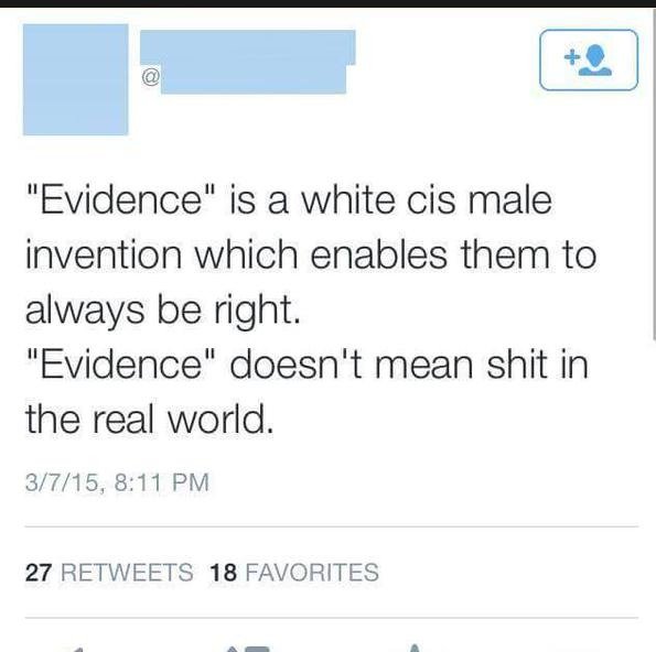 ha!. . Evidence" is a white cis male invention which enables them to always be right, Evidence" doesn' t mean shit in the real world, 27 RETWEETS " FAVORITES. Does she have any &quot;evidence&quot; to support her claim? White CIS male strikes again!