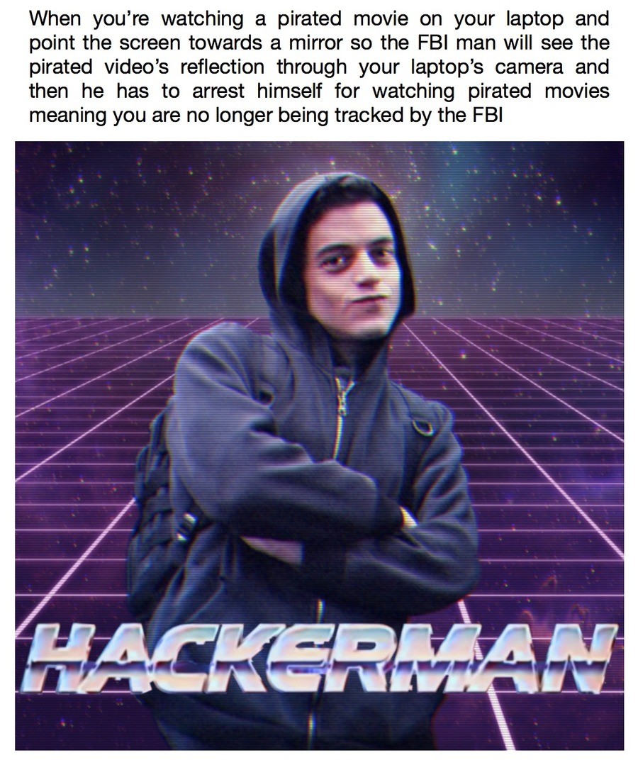 Hackerman. . When ', watching a pirated movie on your laptop and point the screen towards :us) mirror so the FBI man will see the pirated video’: -1 reflection 