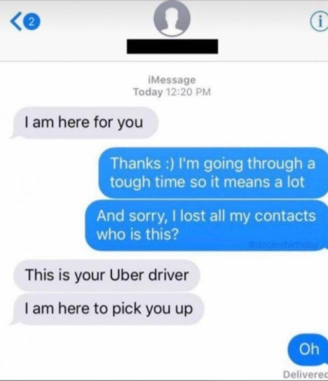 HAHA nobody cares :(. . Message Today 12 20 'uh,' lam have for you This is your Uber driver. Who the would phrase it that way anyway The Uber driver is the one who should be suicidal