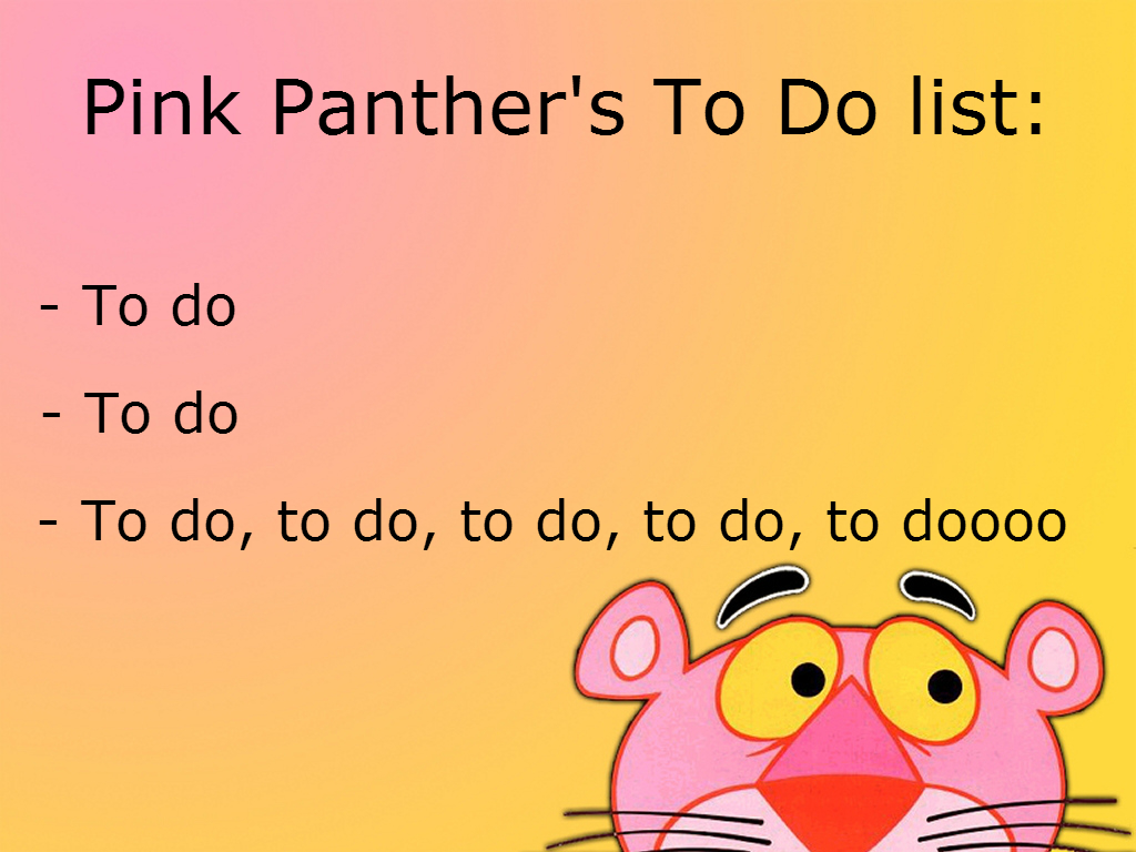 Haha You Lost. Check em tags. Pink: Panther' s To Do list: To do To do To do, to do, to do, to do, to dodoo. good on'ya op