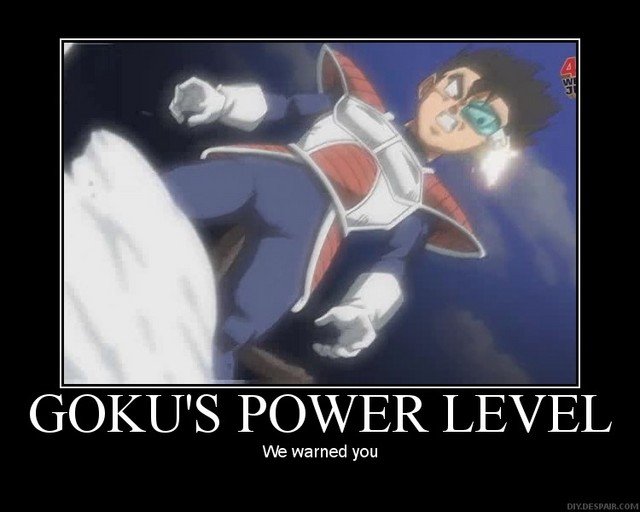 haha. . GOKU' S" POWER LEVEL We warned you