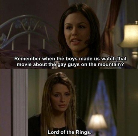 Haha Oh Girls. . Remember when the boys made us watch that movie about the gay guys on the mountain? Lord of the Rings.