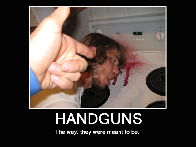HANDgun. Made this de-motivational poster of my brother shooting my brains out.... with his HAND!!!. The way, they were meant he be.