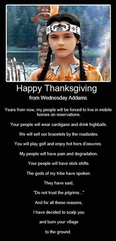 Happy Thanksgiving from Wednesday Addams. This is her world. She just lets you live here.. Happy Thankgiving Warn Wei% , were from now. my peopre ml: :: arer. -