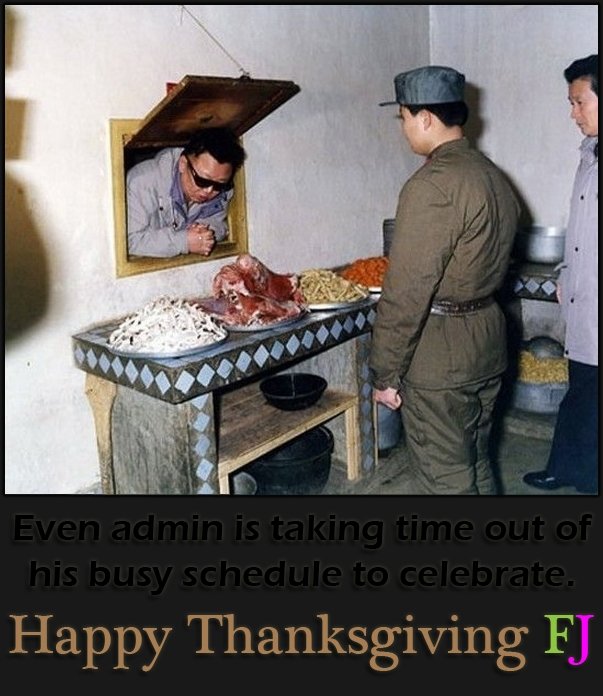 Happy Thanksgiving FJ. Not quite a laugh out loud funny picture, but I just wanted to wish you all a Happy Thanksgiving. So.. Happy Thanksgiving, you guys are g