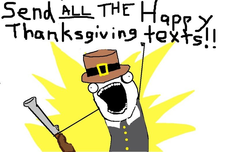 Happy Thanksgiving!. 100% OC, not counting the use of the X all the Y template from Know Your Meme. Happy Thanksgiving Everyjunkie!.