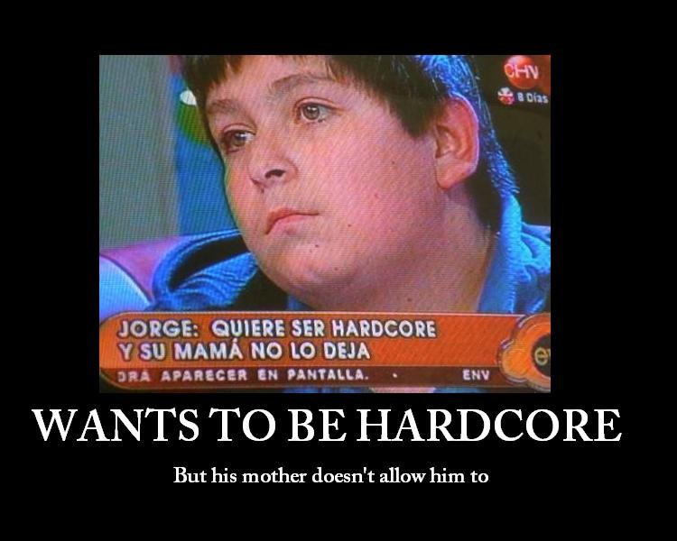 HARDCORE!. . l Lain M/ TO BE HARDCORE But: his mother doesn' t allow him to