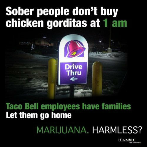 Harmless?. . Sober people dorfs My chicken gorditas at Let them go home HARMLESS? fat's. . Im completely sober and my buddies and me go to taco late all the time.