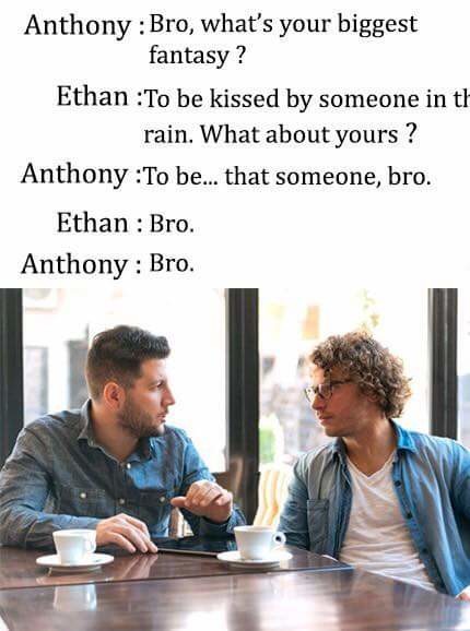 Harrugso Xentatost Udeilimrur. . Anthony :Bro, what' s your biggest fantasy ? Ethan '/1' n he kissed by someone in rain. What about yours ? Anthony Ito be... th