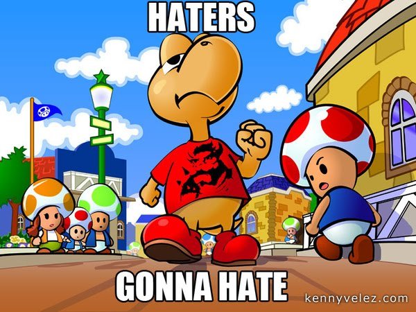 Haters Gonna hate. .. i like his che guevara style bowser shirt :)