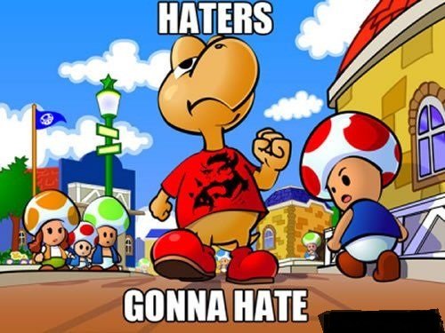 Haters Gonna Hate!. .