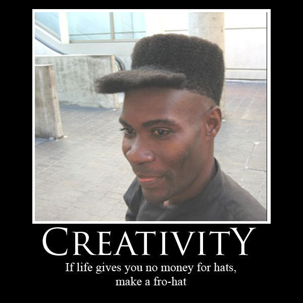 Hatfro. . If life gives you no money for hats, hat make a fro-. now that's a bad case of hat hair