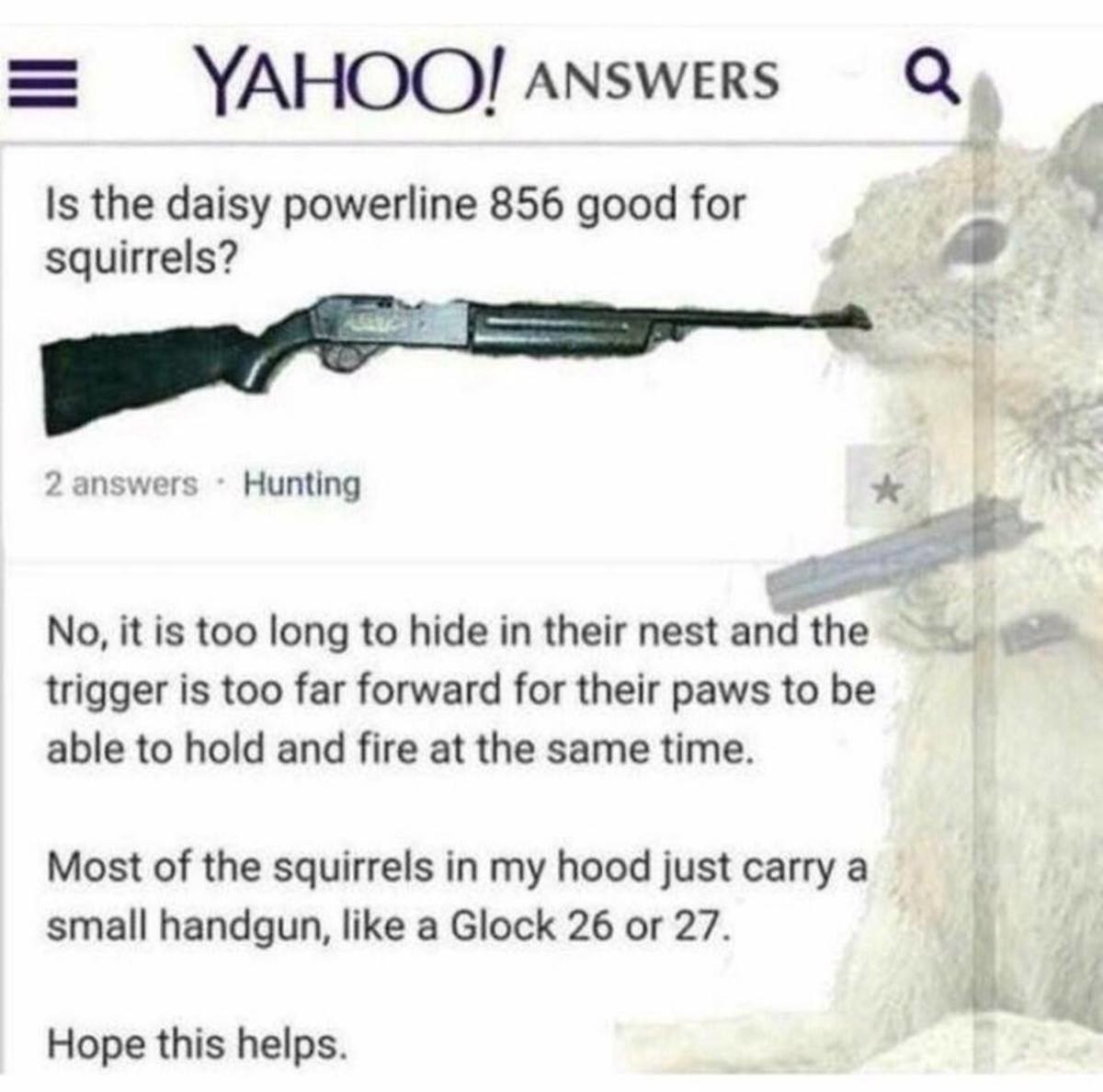 Have you guys seen some squirrels with glocks?. . is the daisy powerline 856 good for squirrels? manswers ' Hunting No, it is too long to hide in their nest an 