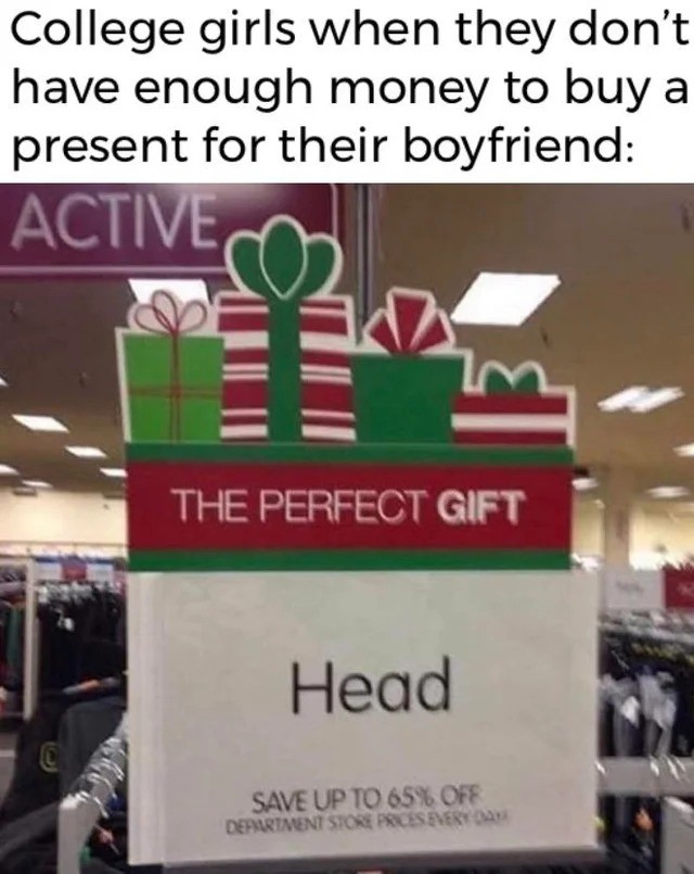 head. .. Psh I'm a grown woman and I still use that tactic when giving my husband gifts