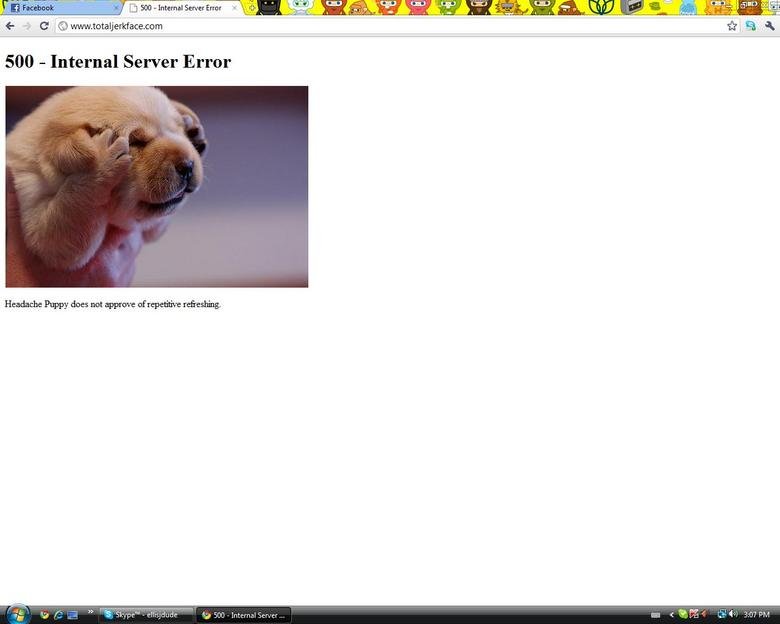 Headache puppy. wasnt even refreshing the page, srrry for the intense amount of white space . Headache Puppy does not approve refreshing.
