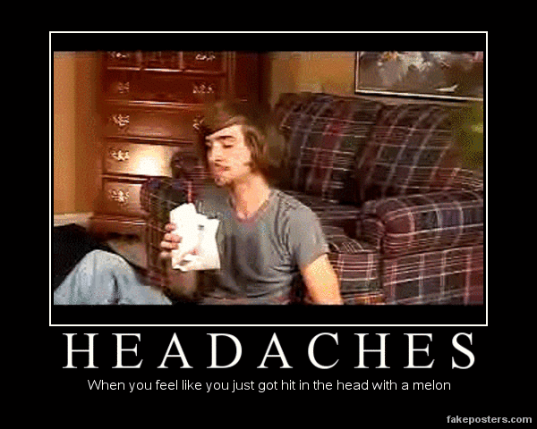 Headaches. Hello, doctor, i'll take 12 bottles of aspirin... it looks like he has a shake. you all dont!
